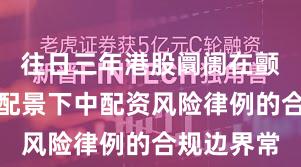 往日三年港股阛阓在颤动市环境配景下中配资风险律例的合规边界常