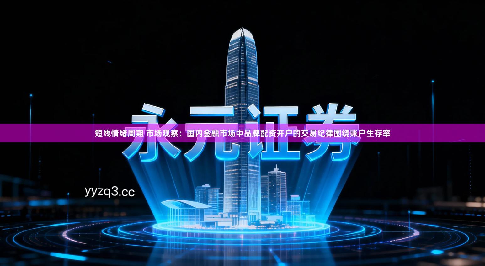 短线情绪周期 市场观察：国内金融市场中品牌配资开户的交易纪律围绕账户生存率