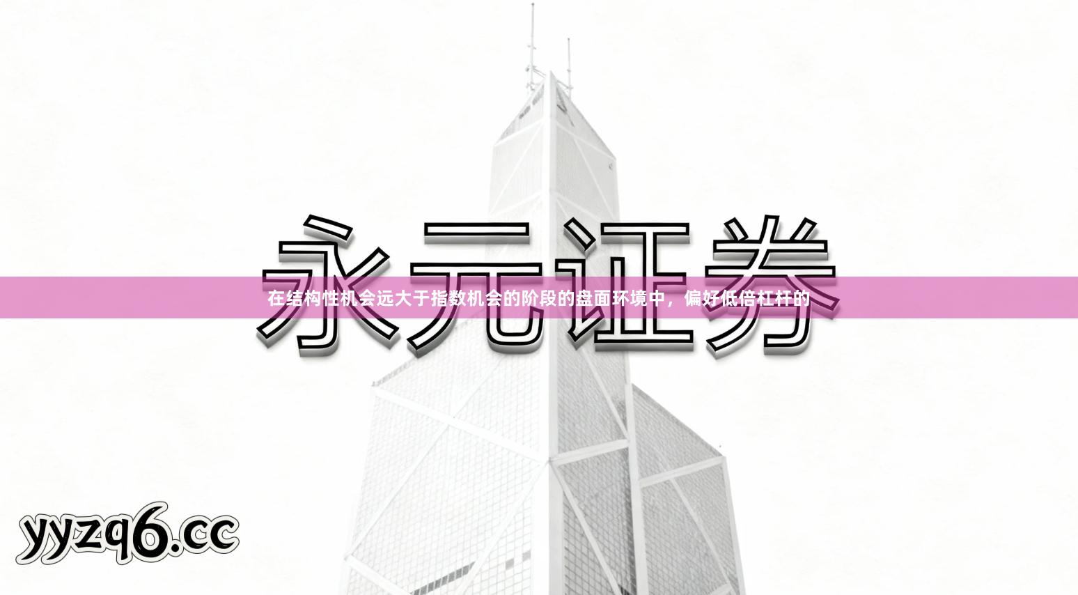 在结构性机会远大于指数机会的阶段的盘面环境中，偏好低倍杠杆的