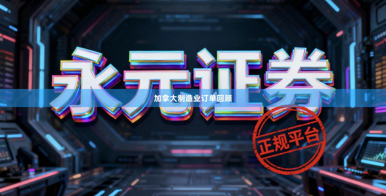 加拿大制造业订单回顾