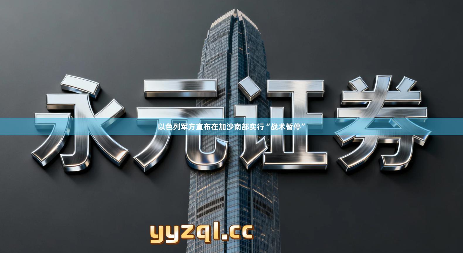 以色列军方宣布在加沙南部实行“战术暂停”