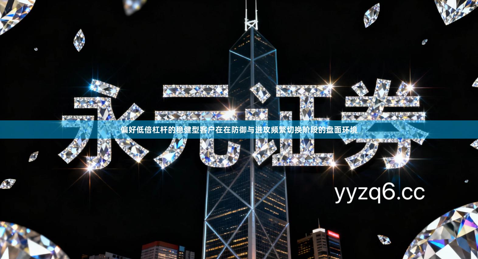 偏好低倍杠杆的稳健型客户在在防御与进攻频繁切换阶段的盘面环境